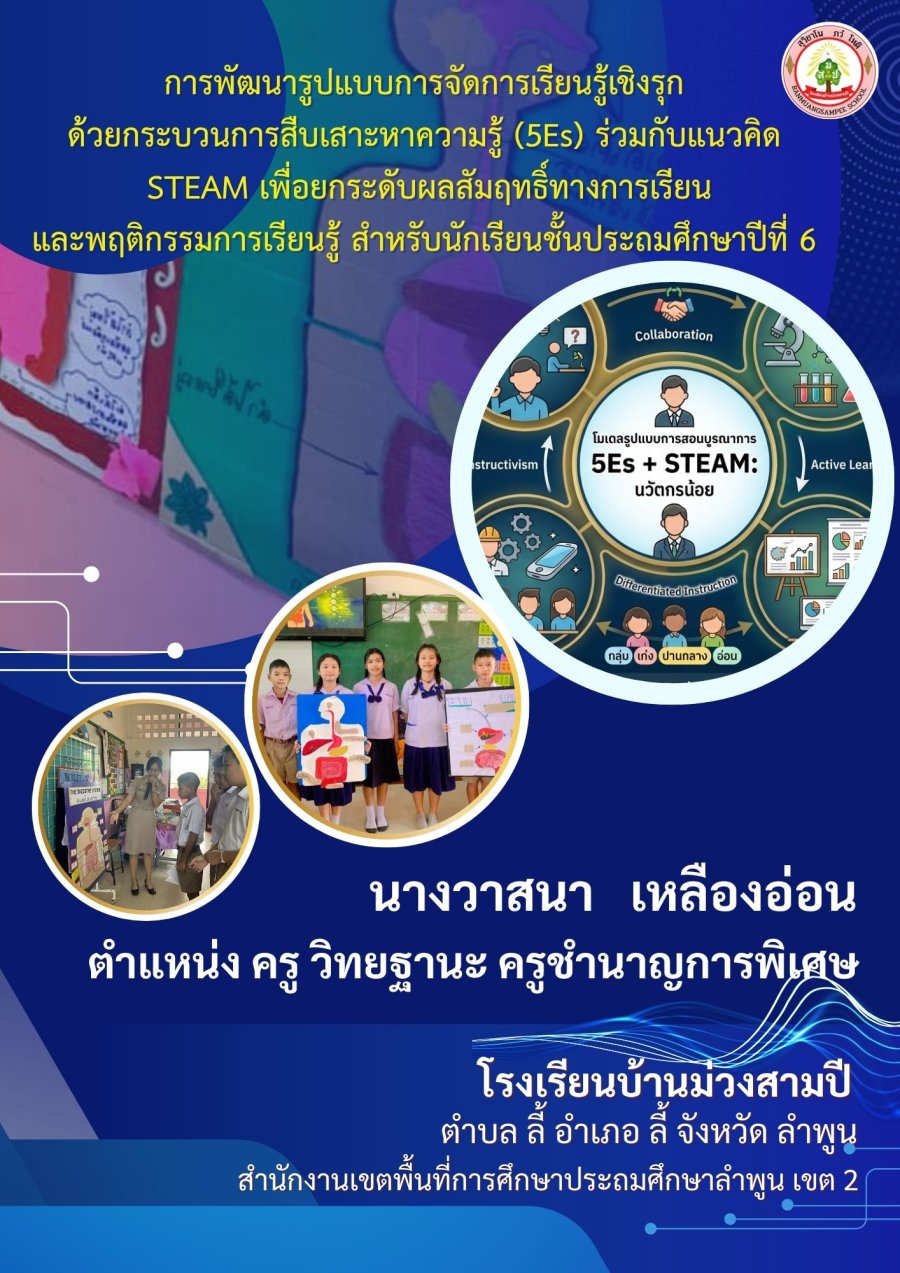 การพัฒนารูปแบบการจัดการเรียนรู้เชิงรุกด้วยกระบวนการสืบเสาะหาความรู้ (5Es) 		ร่วมกับแนวคิด STEAM เรื่อง อาหารและระบบร่างกาย เพื่อยกระดับผลสัมฤทธิ์ทางการเรียนและพฤติกรรมการเรียนรู้ สำหรับนักเรียนชั้นประถมศึกษาปีที่ 6